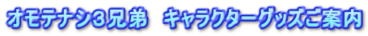 オモテナシ３兄弟　キャラクターグッズご案内 